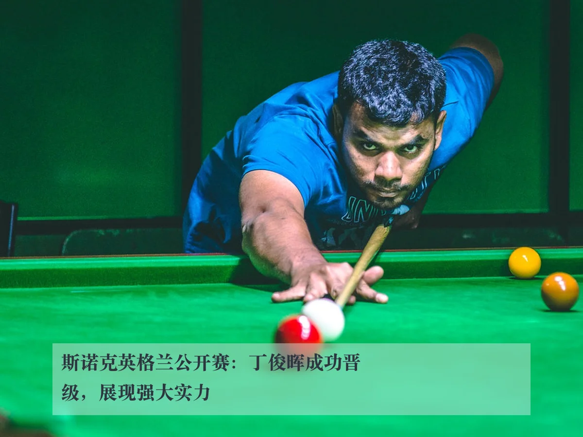斯诺克英格兰公开赛:丁俊晖成功晋级,展现强大实力